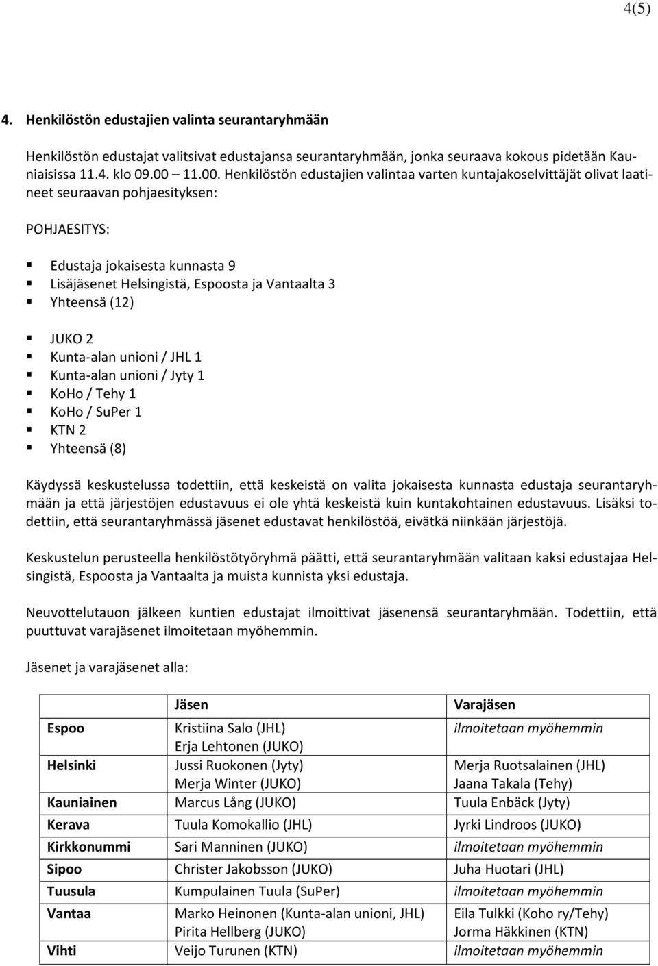 Henkilöstön edustajien valintaa varten kuntajakoselvittäjät olivat laatineet seuraavan pohjaesityksen: POHJAESITYS: Edustaja jokaisesta kunnasta 9 Lisäjäsenet Helsingistä, Espoosta ja Vantaalta 3