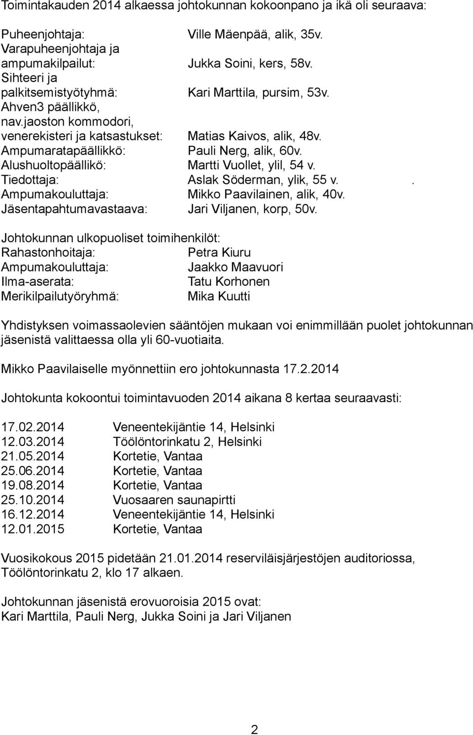 Ampumaratapäällikkö: Pauli Nerg, alik, 60v. Alushuoltopäällikö: Martti Vuollet, ylil, 54 v. Tiedottaja: Aslak Söderman, ylik, 55 v.. Ampumakouluttaja: Mikko Paavilainen, alik, 40v.