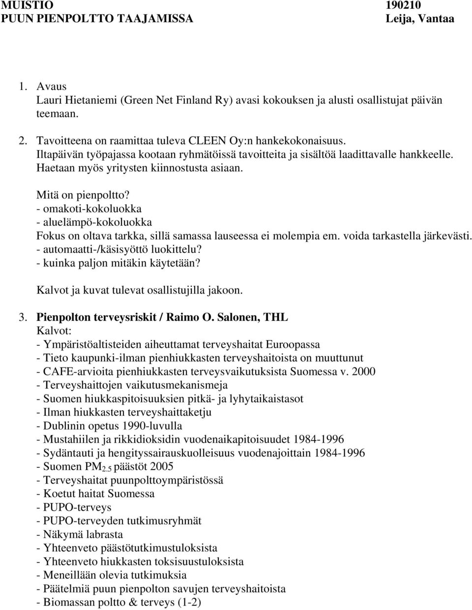 Mitä on pienpoltto? - omakoti-kokoluokka - aluelämpö-kokoluokka Fokus on oltava tarkka, sillä samassa lauseessa ei molempia em. voida tarkastella järkevästi. - automaatti-/käsisyöttö luokittelu?