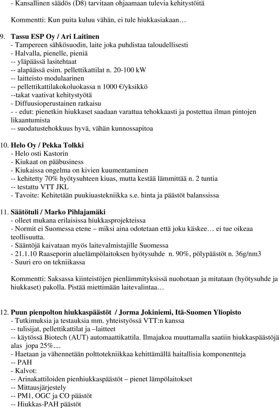 20-100 kw -- laitteisto modulaarinen -- pellettikattilakokoluokassa n 1000 /yksikkö --takat vaativat kehitystyötä - Diffuusioperustainen ratkaisu - - edut: pienetkin hiukkaset saadaan varattua