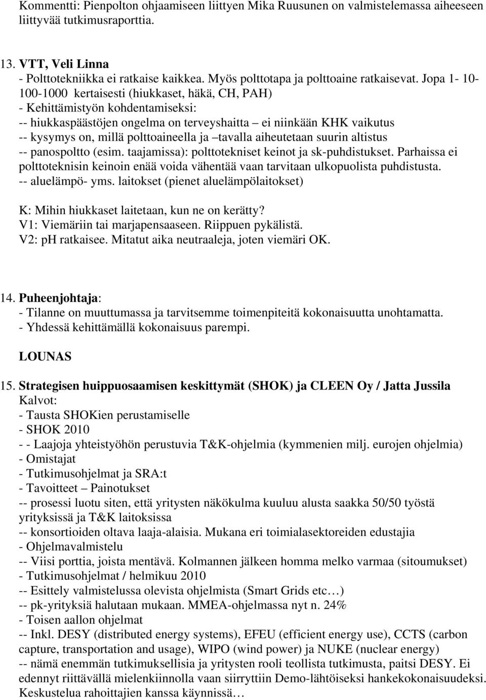 Jopa 1-10- 100-1000 kertaisesti (hiukkaset, häkä, CH, PAH) - Kehittämistyön kohdentamiseksi: -- hiukkaspäästöjen ongelma on terveyshaitta ei niinkään KHK vaikutus -- kysymys on, millä polttoaineella