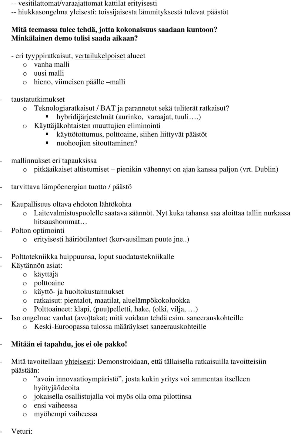 - eri tyyppiratkaisut, vertailukelpoiset alueet o vanha malli o uusi malli o hieno, viimeisen päälle malli - taustatutkimukset o Teknologiaratkaisut / BAT ja parannetut sekä tuliterät ratkaisut?