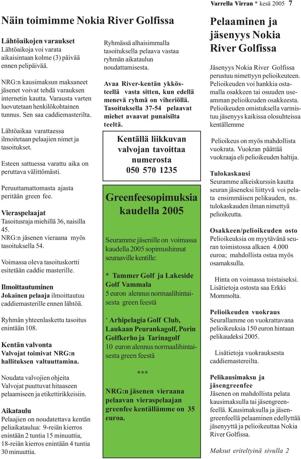 Lähtöaikaa varattaessa ilmoitetaan pelaajien nimet ja tasoitukset. Esteen sattuessa varattu aika on peruttava välittömästi. Peruuttamattomasta ajasta peritään green fee.