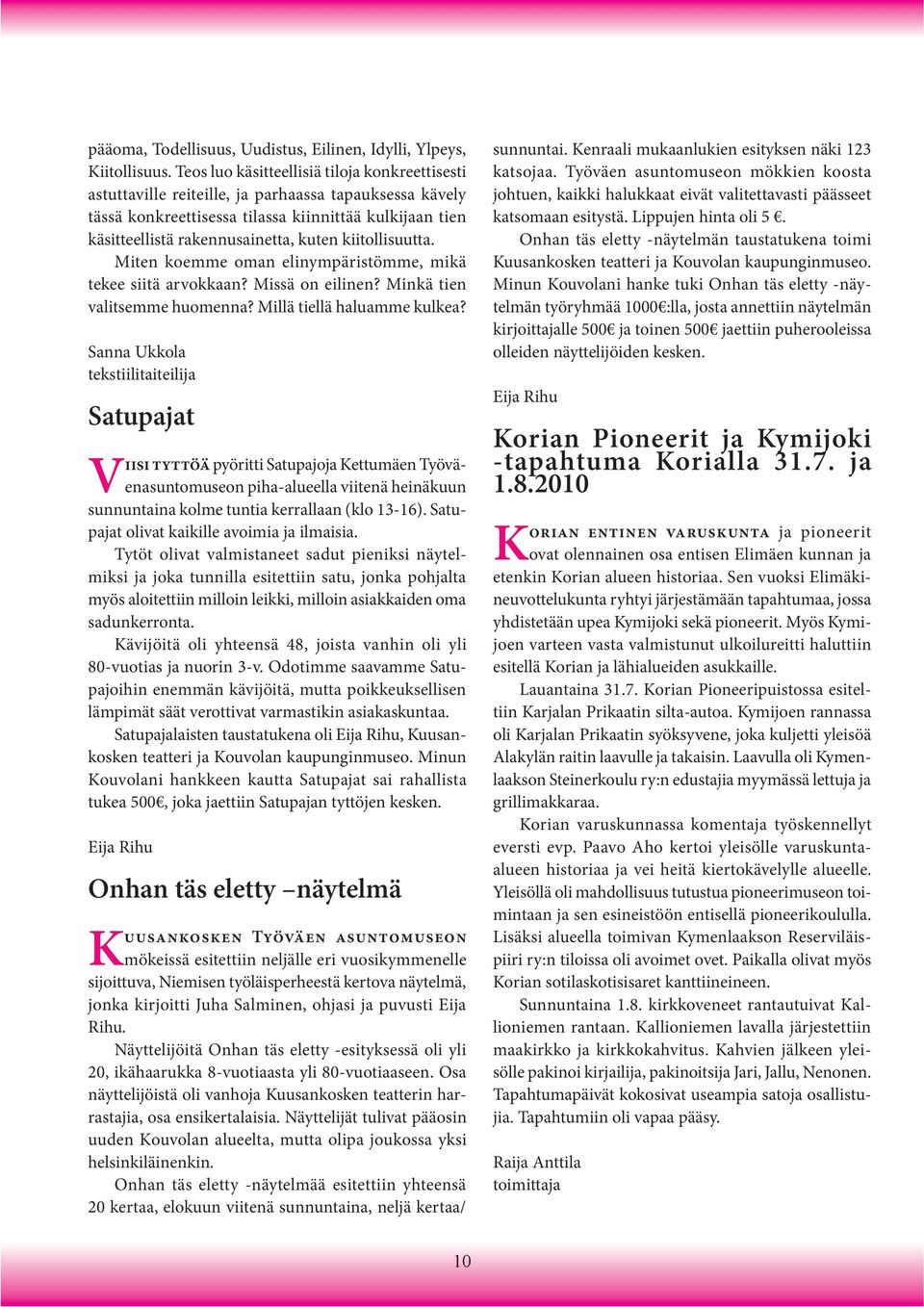 kiitollisuutta. Miten koemme oman elinympäristömme, mikä tekee siitä arvokkaan? Missä on eilinen? Minkä tien valitsemme huomenna? Millä tiellä haluamme kulkea?