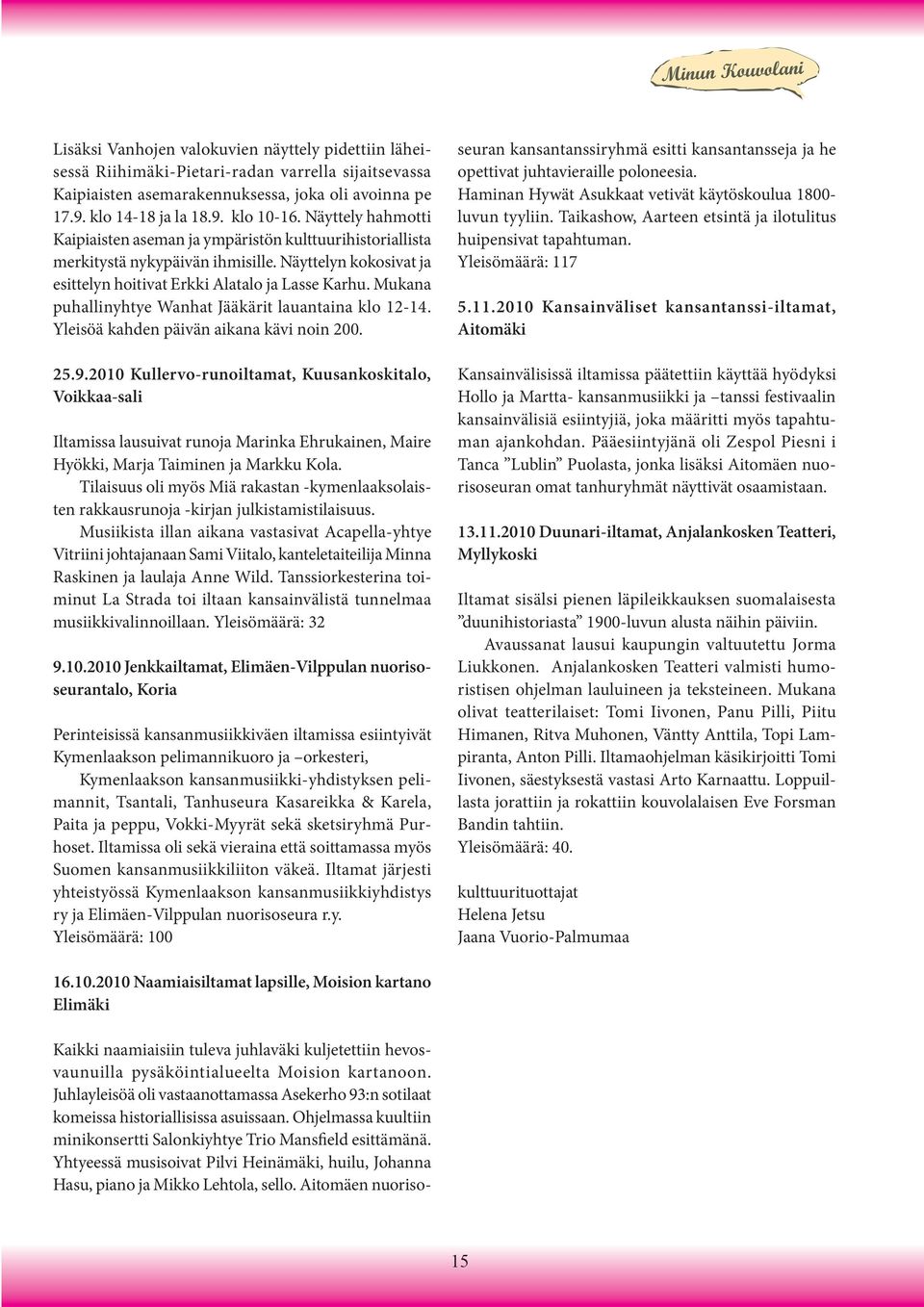 Mukana puhallinyhtye Wanhat Jääkärit lauantaina klo 12-14. Yleisöä kahden päivän aikana kävi noin 200. 25.9.