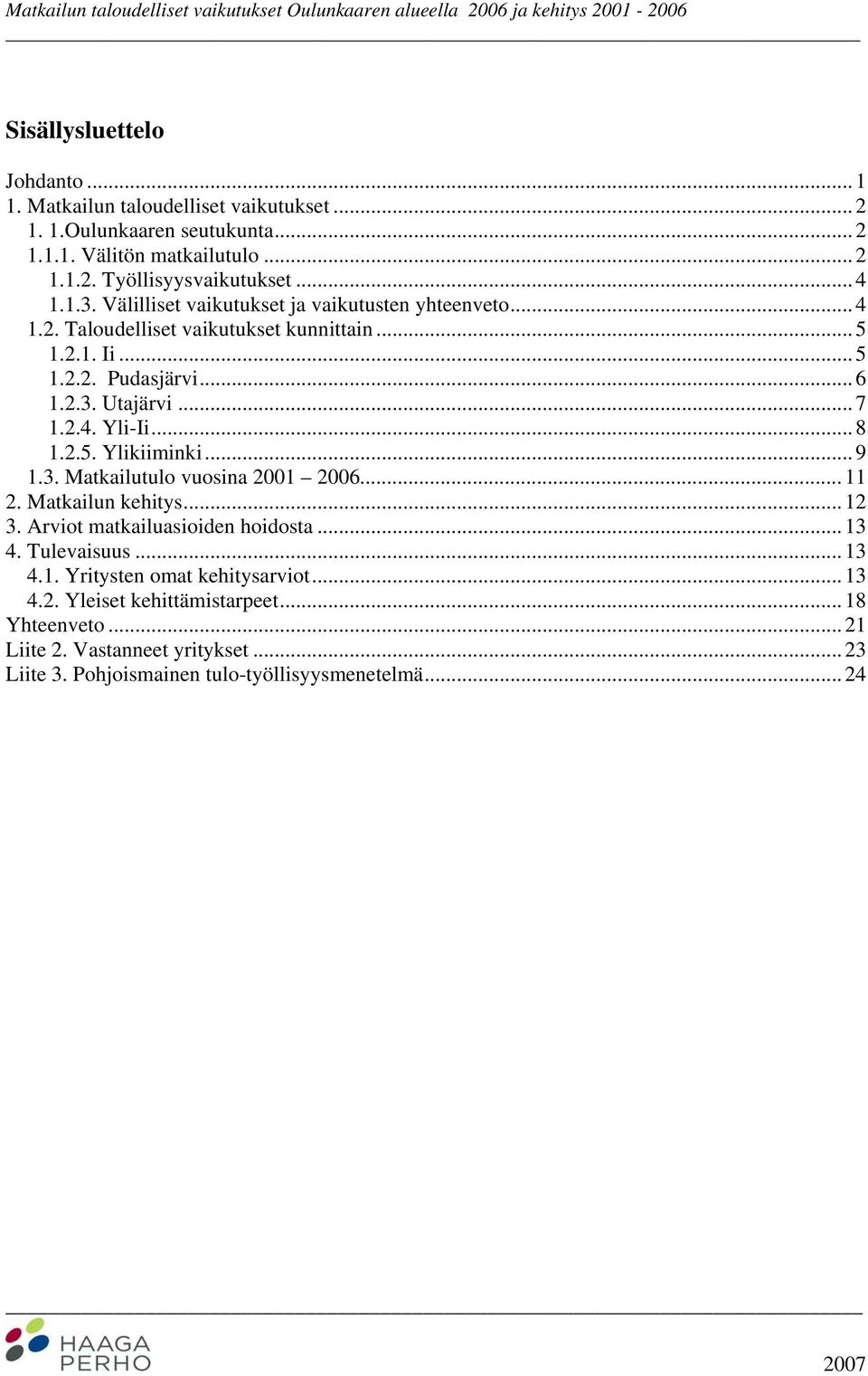 .. 7 1.2.4. Yli-Ii... 8 1.2.5. Ylikiiminki... 9 1.3. Matkailutulo vuosina 2001 2006... 11 2. Matkailun kehitys... 12 3. Arviot matkailuasioiden hoidosta... 13 4. Tulevaisuus... 13 4.1. Yritysten omat kehitysarviot.