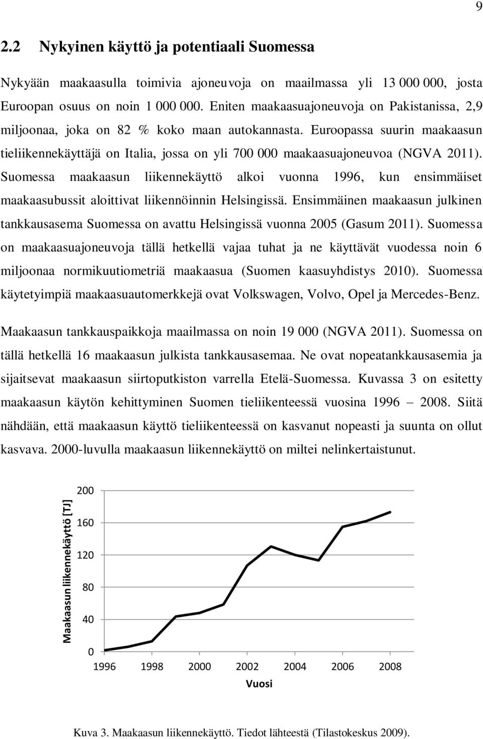 Euroopassa suurin maakaasun tieliikennekäyttäjä on Italia, jossa on yli 700 000 maakaasuajoneuvoa (NGVA 2011).