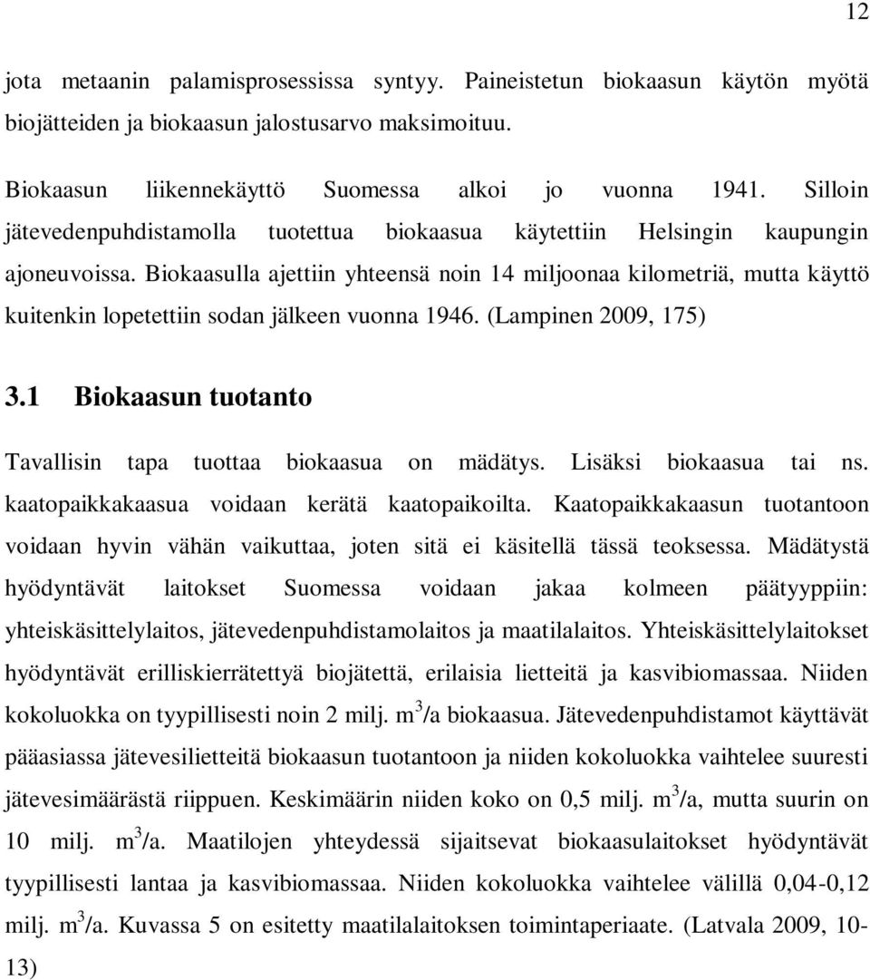 Biokaasulla ajettiin yhteensä noin 14 miljoonaa kilometriä, mutta käyttö kuitenkin lopetettiin sodan jälkeen vuonna 1946. (Lampinen 2009, 175) 3.