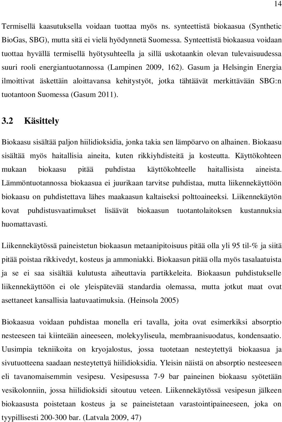 Gasum ja Helsingin Energia ilmoittivat äskettäin aloittavansa kehitystyöt, jotka tähtäävät merkittävään SBG:n tuotantoon Suomessa (Gasum 2011). 3.