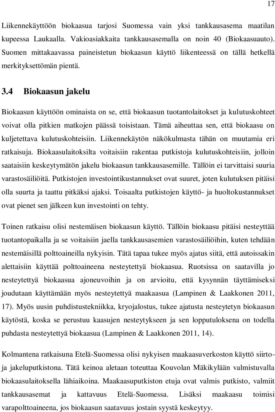 4 Biokaasun jakelu Biokaasun käyttöön ominaista on se, että biokaasun tuotantolaitokset ja kulutuskohteet voivat olla pitkien matkojen päässä toisistaan.