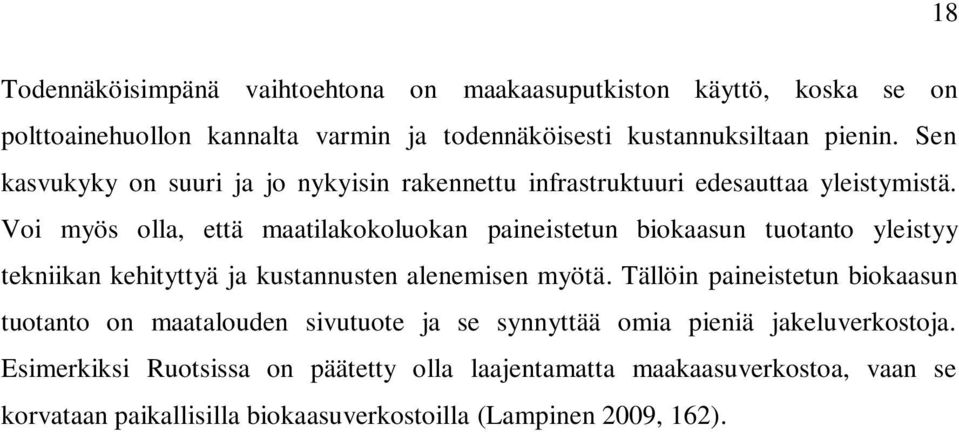 Voi myös olla, että maatilakokoluokan paineistetun biokaasun tuotanto yleistyy tekniikan kehityttyä ja kustannusten alenemisen myötä.