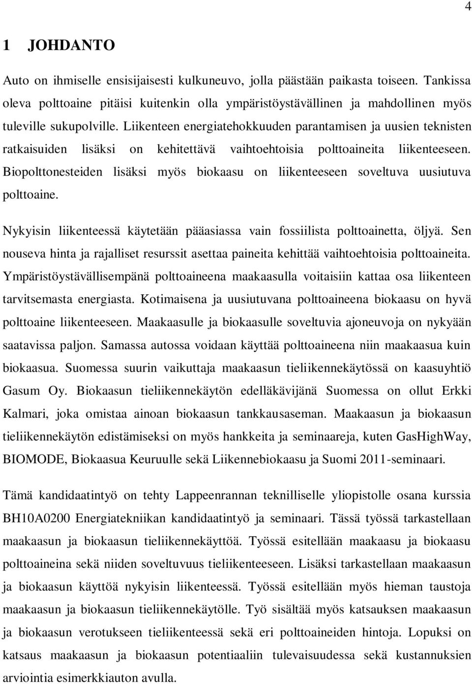 Liikenteen energiatehokkuuden parantamisen ja uusien teknisten ratkaisuiden lisäksi on kehitettävä vaihtoehtoisia polttoaineita liikenteeseen.