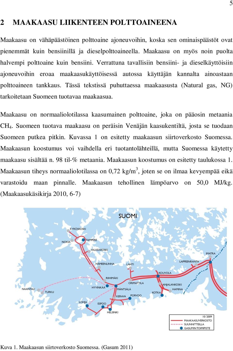 Verrattuna tavallisiin bensiini- ja dieselkäyttöisiin ajoneuvoihin eroaa maakaasukäyttöisessä autossa käyttäjän kannalta ainoastaan polttoaineen tankkaus.