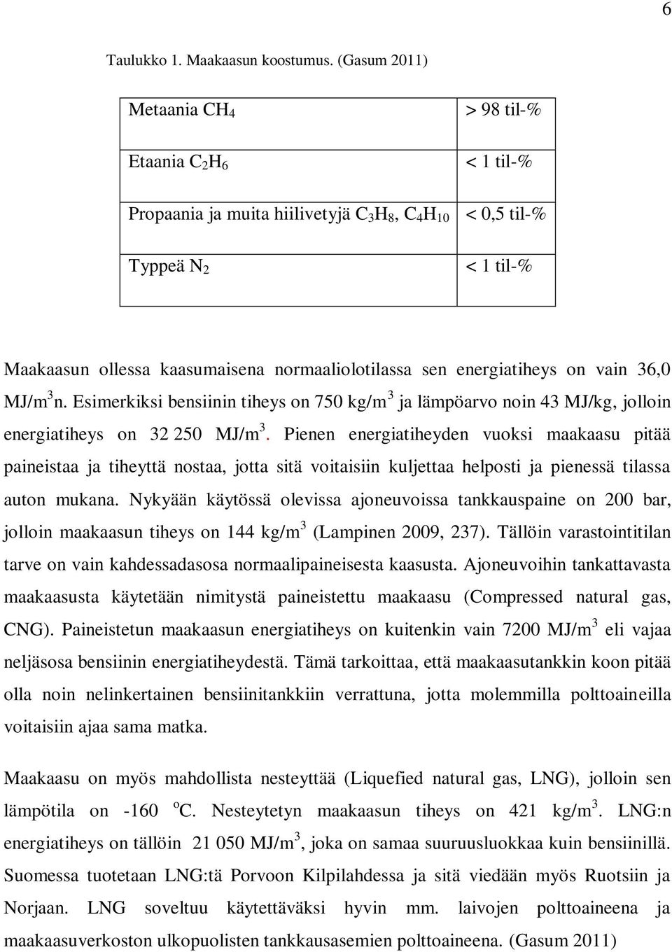 energiatiheys on vain 36,0 MJ/m 3 n. Esimerkiksi bensiinin tiheys on 750 kg/m 3 ja lämpöarvo noin 43 MJ/kg, jolloin energiatiheys on 32 250 MJ/m 3.