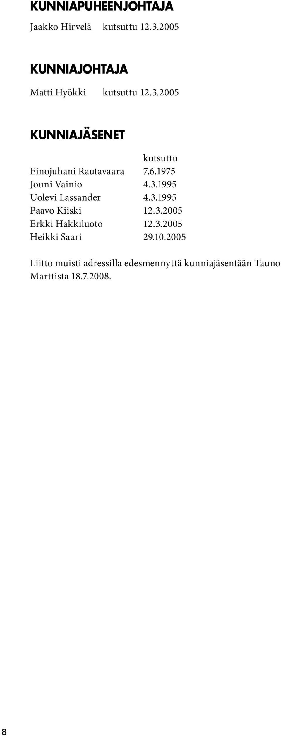 2005 KUNNIAJÄSENET kutsuttu Einojuhani Rautavaara 7.6.1975 Jouni Vainio 4.3.