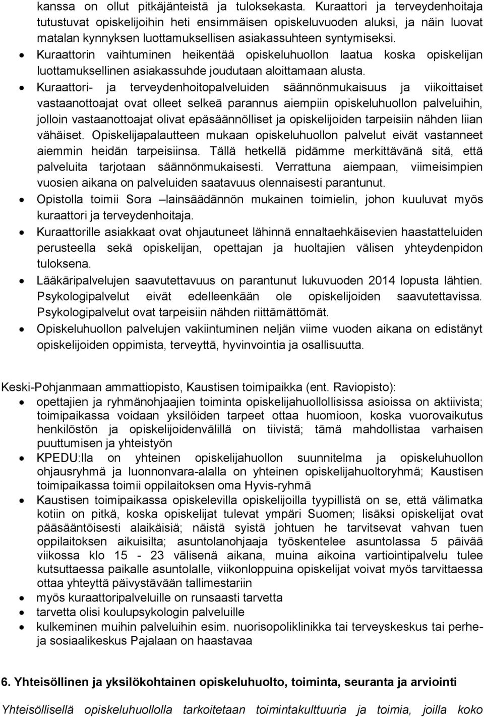 Kuraattorin vaihtuminen heikentää opiskeluhuollon laatua koska opiskelijan luottamuksellinen asiakassuhde joudutaan aloittamaan alusta.