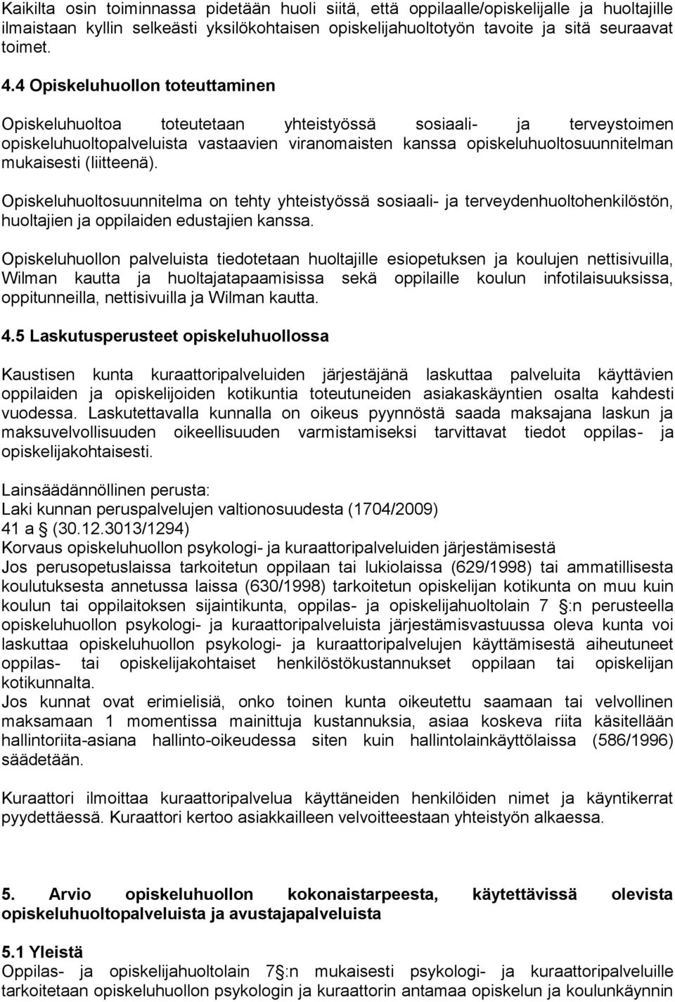 (liitteenä). Opiskeluhuoltosuunnitelma on tehty yhteistyössä sosiaali- ja terveydenhuoltohenkilöstön, huoltajien ja oppilaiden edustajien kanssa.