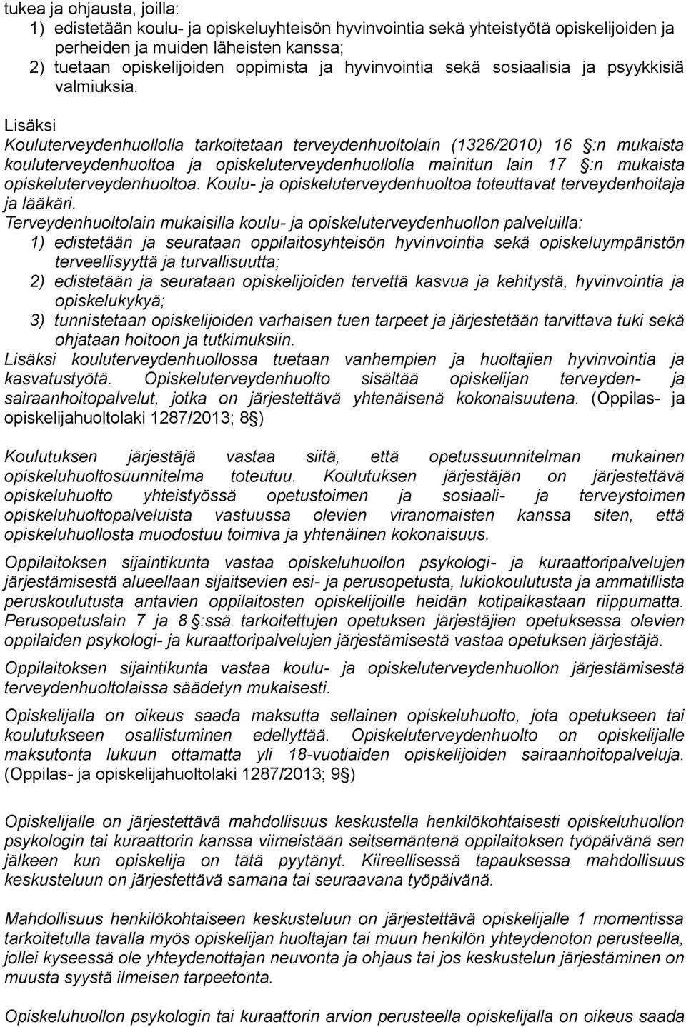 Lisäksi Kouluterveydenhuollolla tarkoitetaan terveydenhuoltolain (1326/2010) 16 :n mukaista kouluterveydenhuoltoa ja opiskeluterveydenhuollolla mainitun lain 17 :n mukaista opiskeluterveydenhuoltoa.