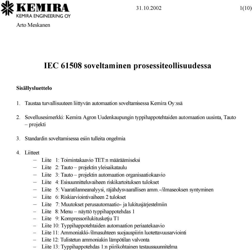 Liitteet Liite 1: Toimintakaavio TET:n määräämiseksi Liite 2: Tauto projektin yleisaikataulu Liite 3: Tauto projektin automaation organisaatiokaavio Liite 4: Esisuunnitteluvaiheen riskikartoituksen