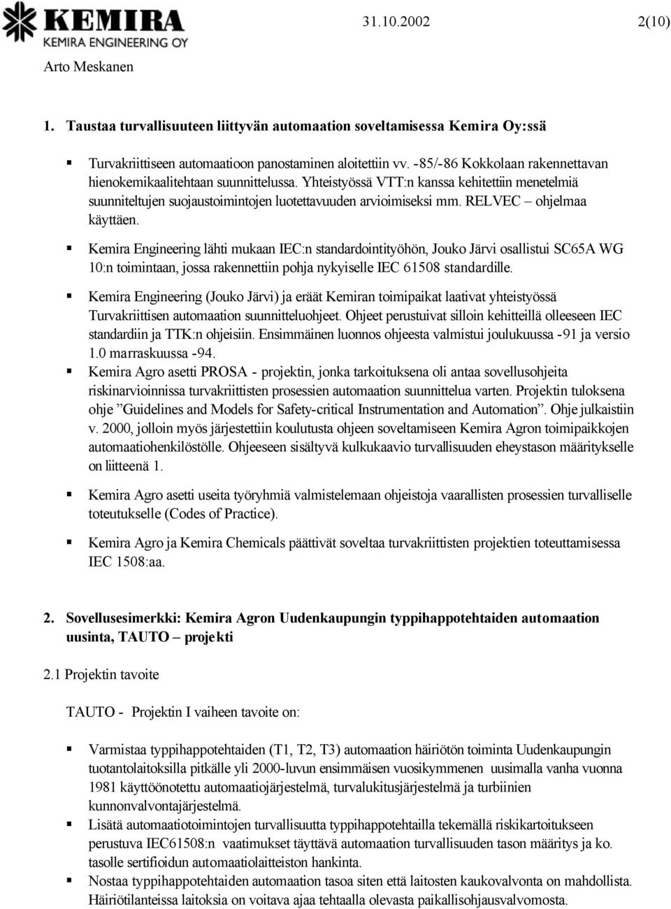 RELVEC ohjelmaa käyttäen. Kemira Engineering lähti mukaan IEC:n standardointityöhön, Jouko Järvi osallistui SC65A WG 10:n toimintaan, jossa rakennettiin pohja nykyiselle IEC 61508 standardille.