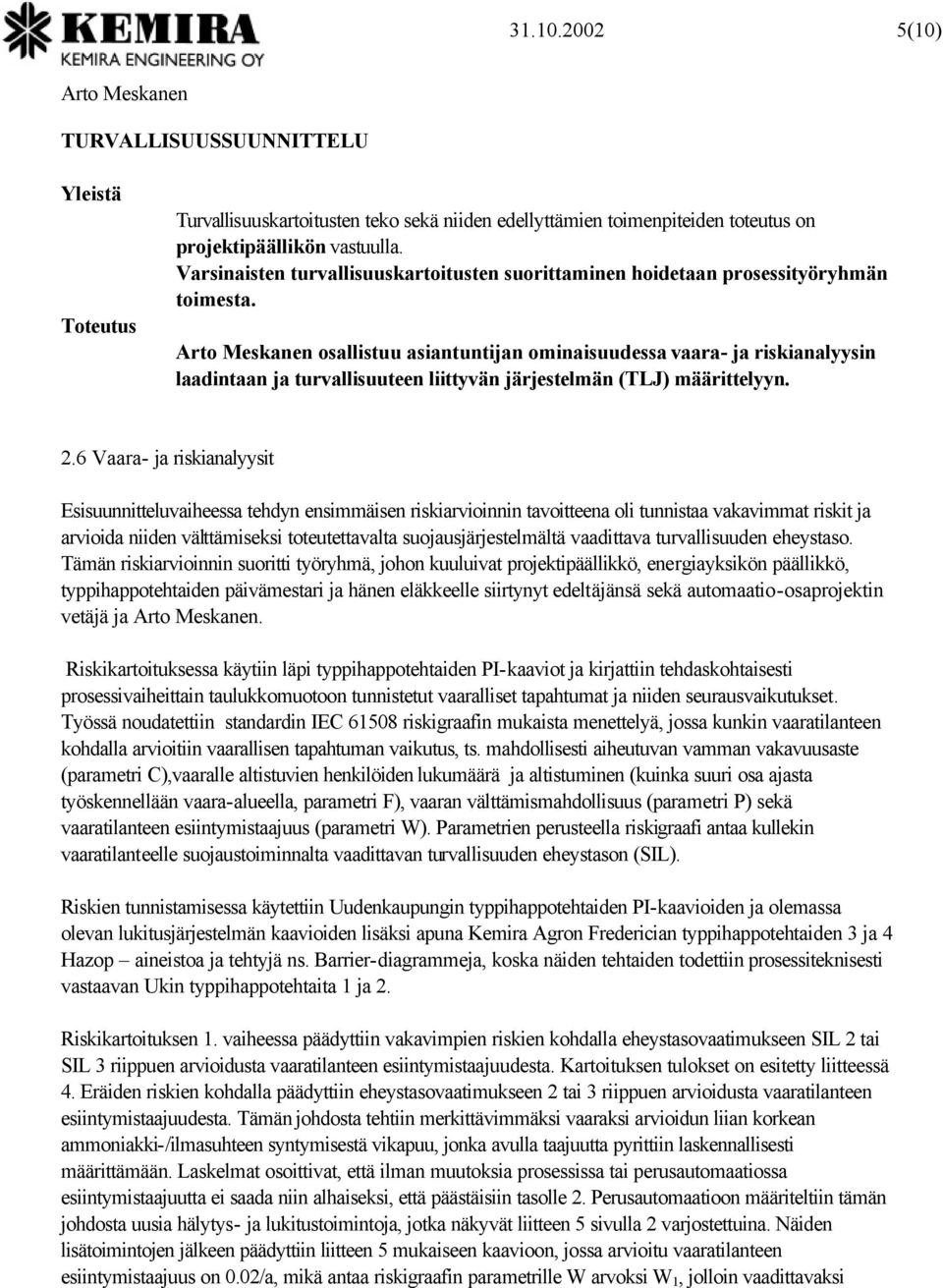 osallistuu asiantuntijan ominaisuudessa vaara- ja riskianalyysin laadintaan ja turvallisuuteen liittyvän järjestelmän (TLJ) määrittelyyn. 2.