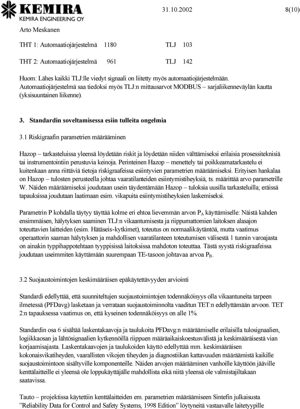 1 Riskigraafin parametrien määrääminen Hazop tarkasteluissa yleensä löydetään riskit ja löydetään niiden välttämiseksi erilaisia prosessiteknisiä tai instrumentointiin perustuvia keinoja.