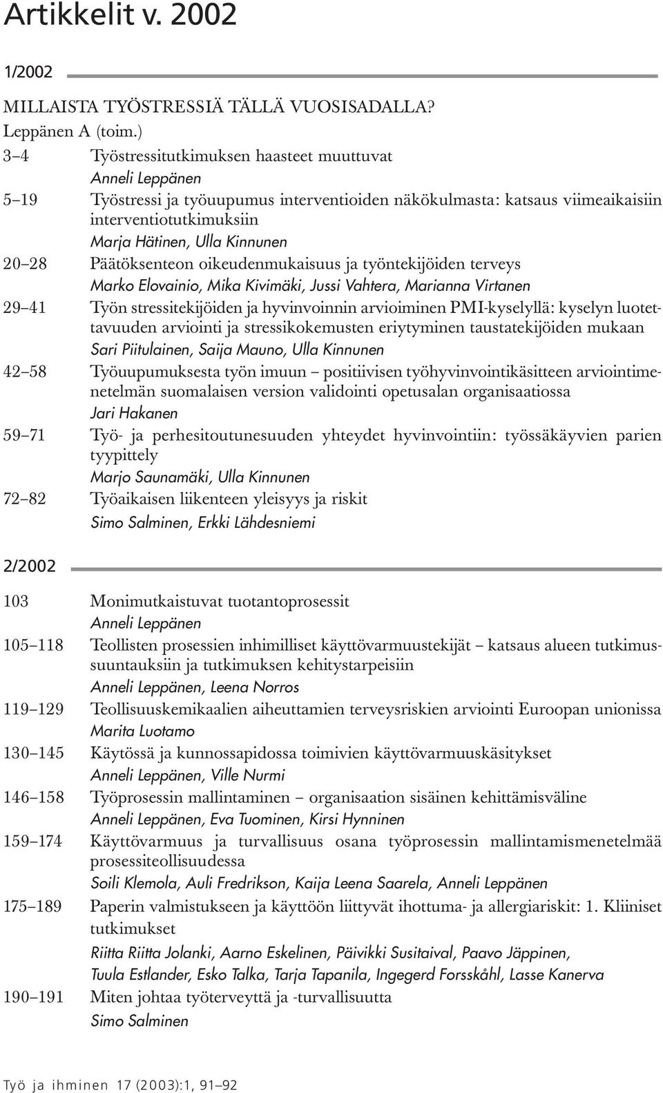 20 28 Päätöksenteon oikeudenmukaisuus ja työntekijöiden terveys Marko Elovainio, Mika Kivimäki, Jussi Vahtera, Marianna Virtanen 29 41 Työn stressitekijöiden ja hyvinvoinnin arvioiminen