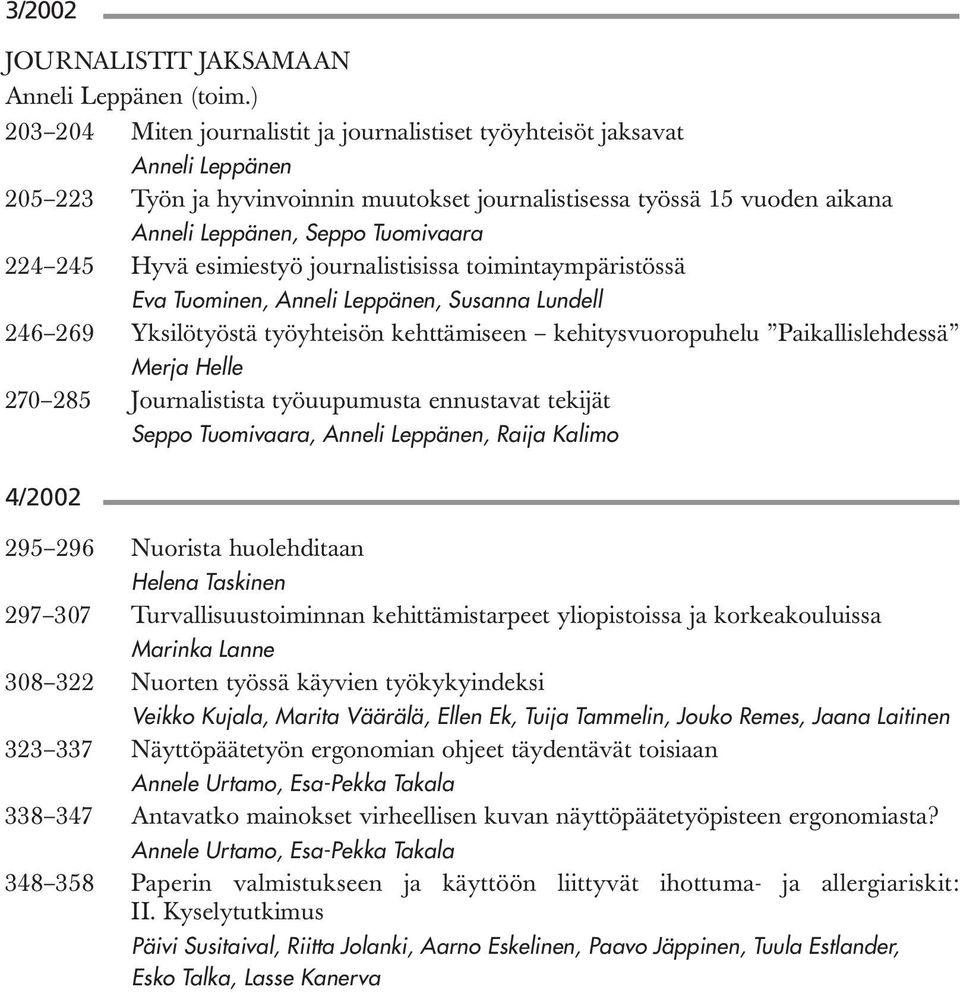 224 245 Hyvä esimiestyö journalistisissa toimintaympäristössä Eva Tuominen, Anneli Leppänen, Susanna Lundell 246 269 Yksilötyöstä työyhteisön kehttämiseen kehitysvuoropuhelu Paikallislehdessä Merja