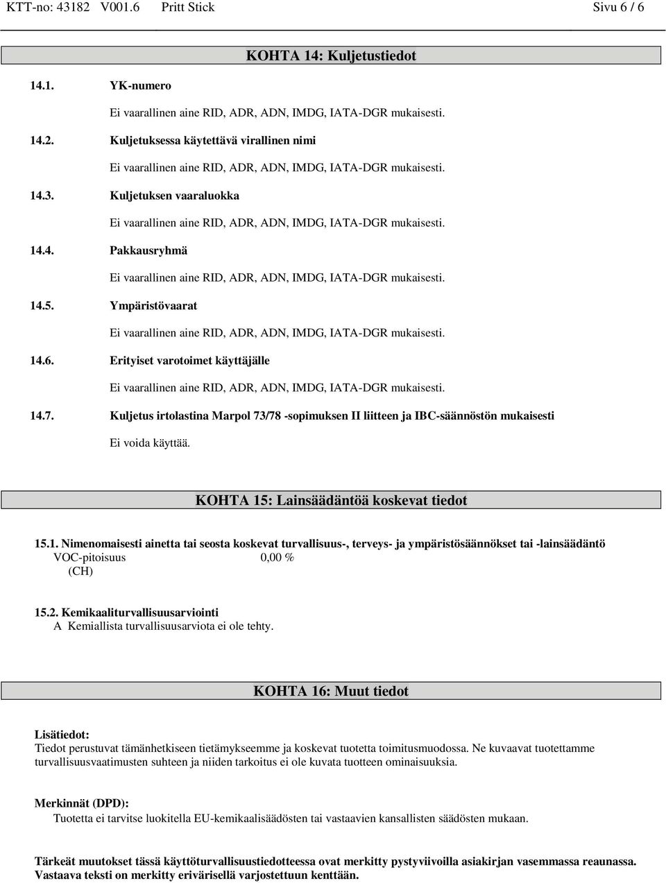 KOHTA 15: Lainsäädäntöä koskevat tiedot 15.1. Nimenomaisesti ainetta tai seosta koskevat turvallisuus-, terveys- ja ympäristösäännökset tai -lainsäädäntö VOC-pitoisuus 0,00 % (CH) 15.2.