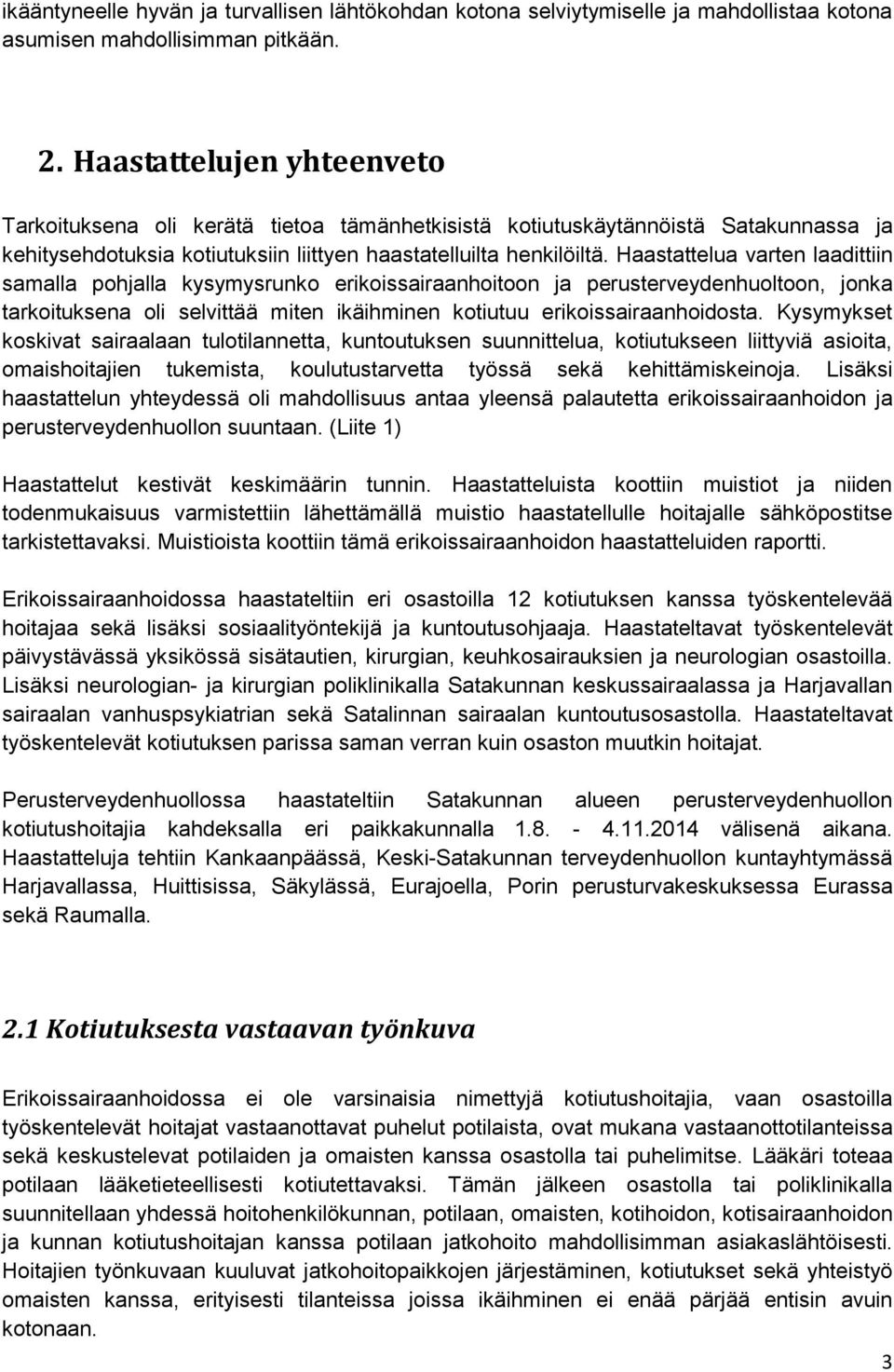 Haastattelua varten laadittiin samalla pohjalla kysymysrunko erikoissairaanhoitoon ja perusterveydenhuoltoon, jonka tarkoituksena oli selvittää miten ikäihminen kotiutuu erikoissairaanhoidosta.