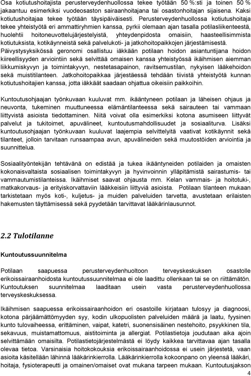 Perusterveydenhuollossa kotiutushoitaja tekee yhteistyötä eri ammattiryhmien kanssa, pyrkii olemaan ajan tasalla potilasliikenteestä, huolehtii hoitoneuvottelujärjestelyistä, yhteydenpidosta