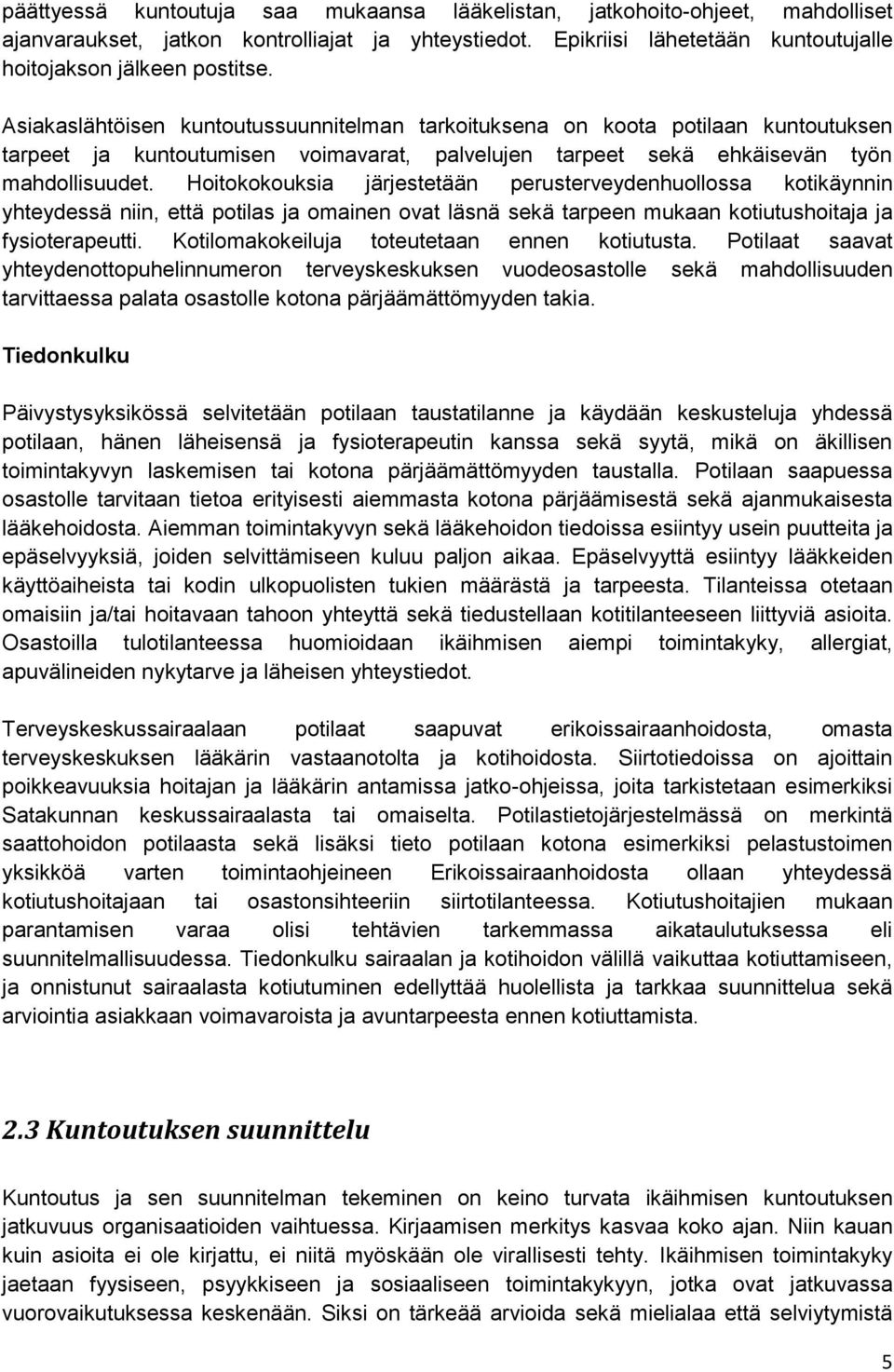 Hoitokokouksia järjestetään perusterveydenhuollossa kotikäynnin yhteydessä niin, että potilas ja omainen ovat läsnä sekä tarpeen mukaan kotiutushoitaja ja fysioterapeutti.