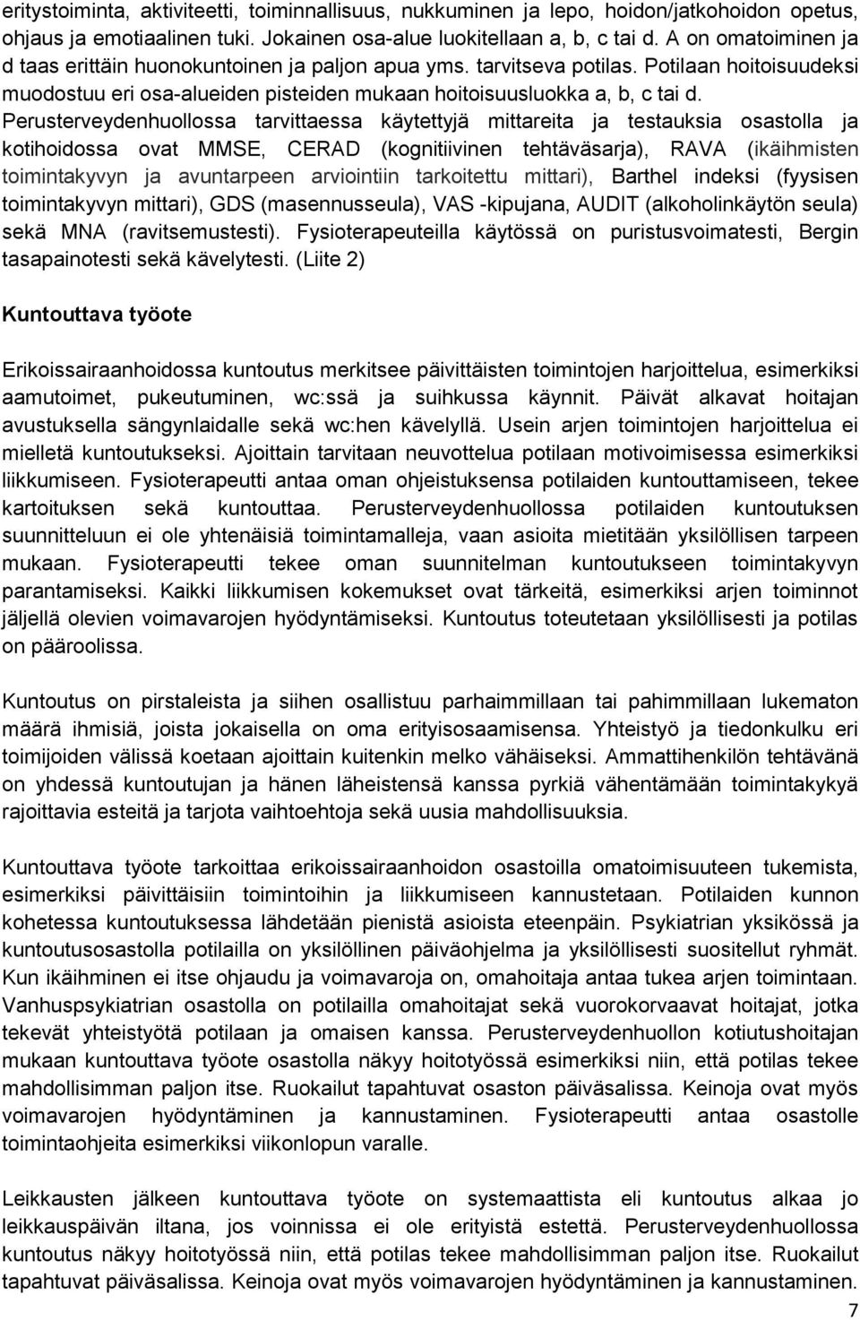 Perusterveydenhuollossa tarvittaessa käytettyjä mittareita ja testauksia osastolla ja kotihoidossa ovat MMSE, CERAD (kognitiivinen tehtäväsarja), RAVA (ikäihmisten toimintakyvyn ja avuntarpeen