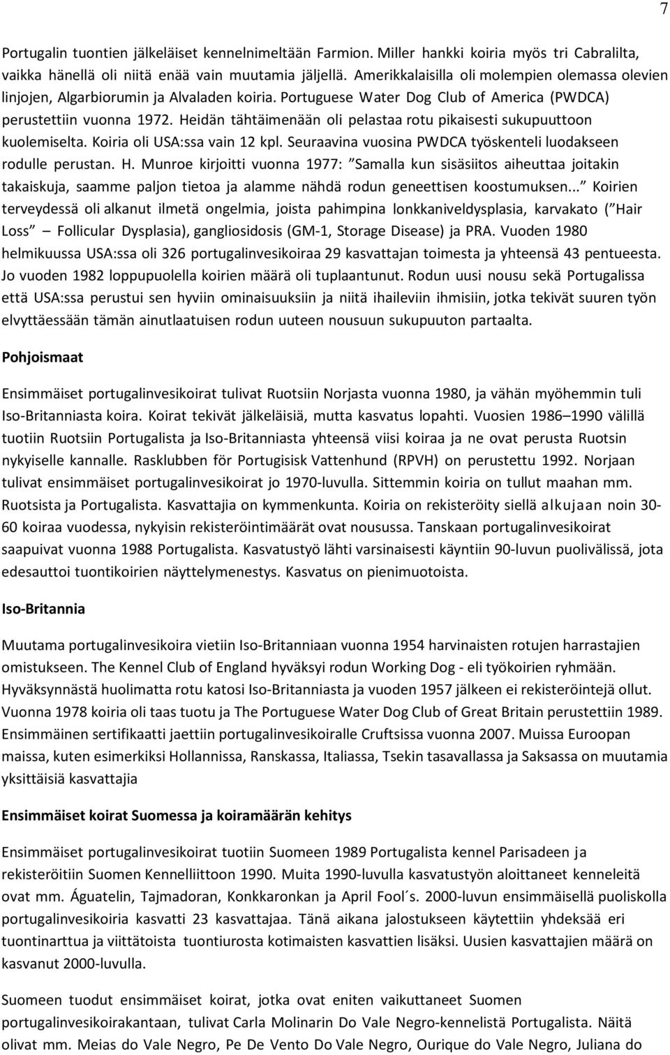 Heidän tähtäimenään oli pelastaa rotu pikaisesti sukupuuttoon kuolemiselta. Koiria oli USA:ssa vain 12 kpl. Seuraavina vuosina PWDCA työskenteli luodakseen rodulle perustan. H.