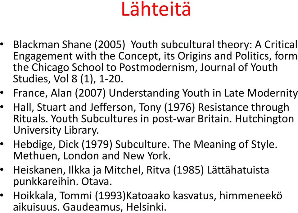 France, Alan (2007) Understanding Youth in Late Modernity Hall, Stuart and Jefferson, Tony (1976) Resistance through Rituals.