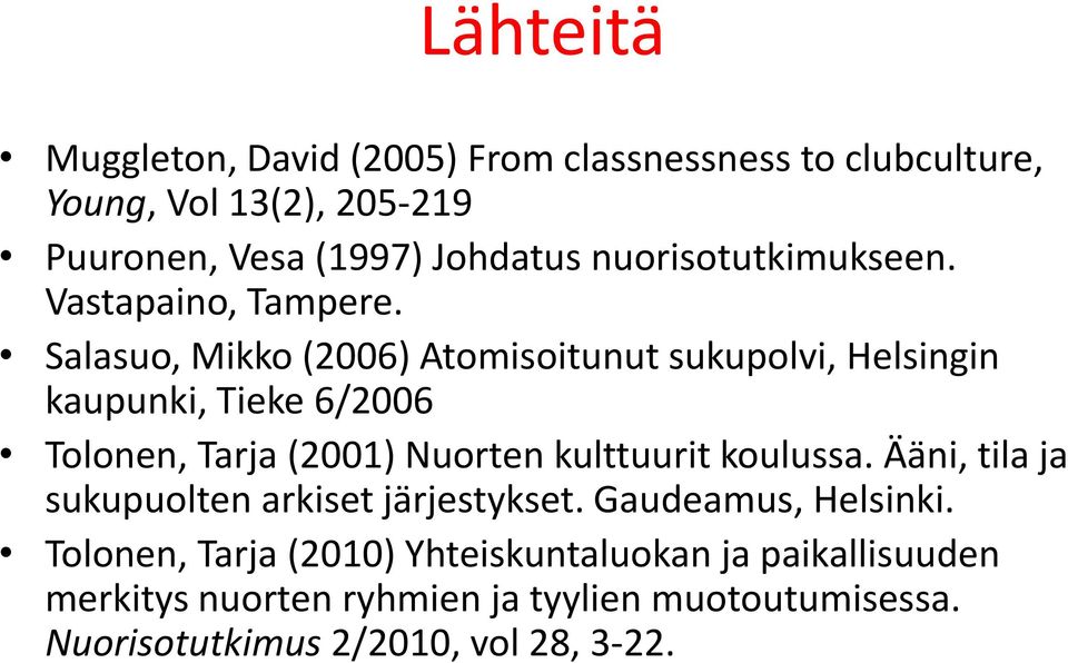 Salasuo, Mikko (2006) Atomisoitunut sukupolvi, Helsingin kaupunki, Tieke 6/2006 Tolonen, Tarja (2001) Nuorten kulttuurit