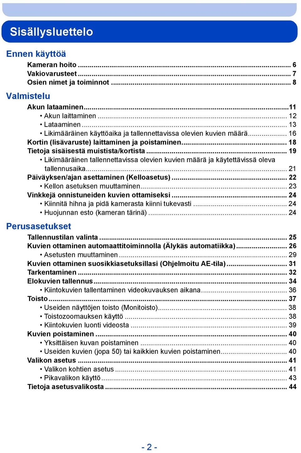 .. 19 Likimääräinen tallennettavissa olevien kuvien määrä ja käytettävissä oleva tallennusaika... 21 Päiväyksen/ajan asettaminen (Kelloasetus)... 22 Kellon asetuksen muuttaminen.