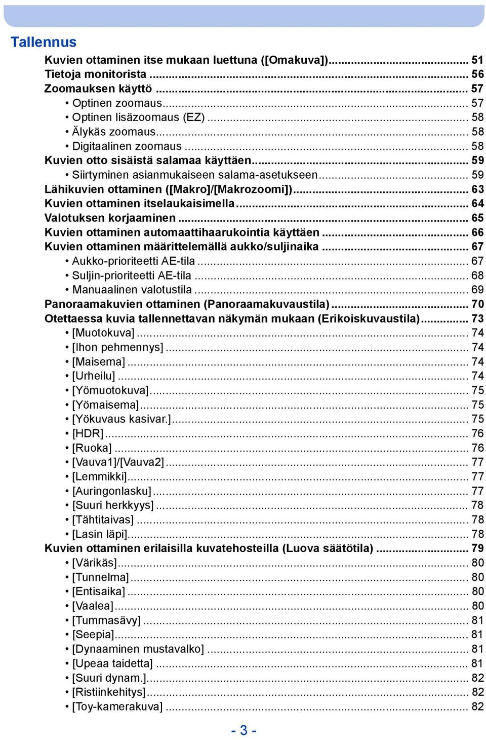 .. 63 Kuvien ottaminen itselaukaisimella... 64 Valotuksen korjaaminen... 65 Kuvien ottaminen automaattihaarukointia käyttäen... 66 Kuvien ottaminen määrittelemällä aukko/suljinaika.