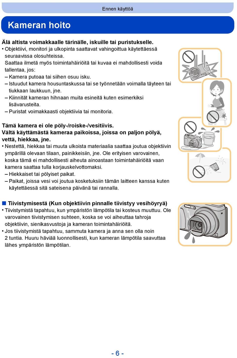 Istuudut kamera housuntaskussa tai se työnnetään voimalla täyteen tai tiukkaan laukkuun, jne. Kiinnität kameran hihnaan muita esineitä kuten esimerkiksi lisävarusteita.