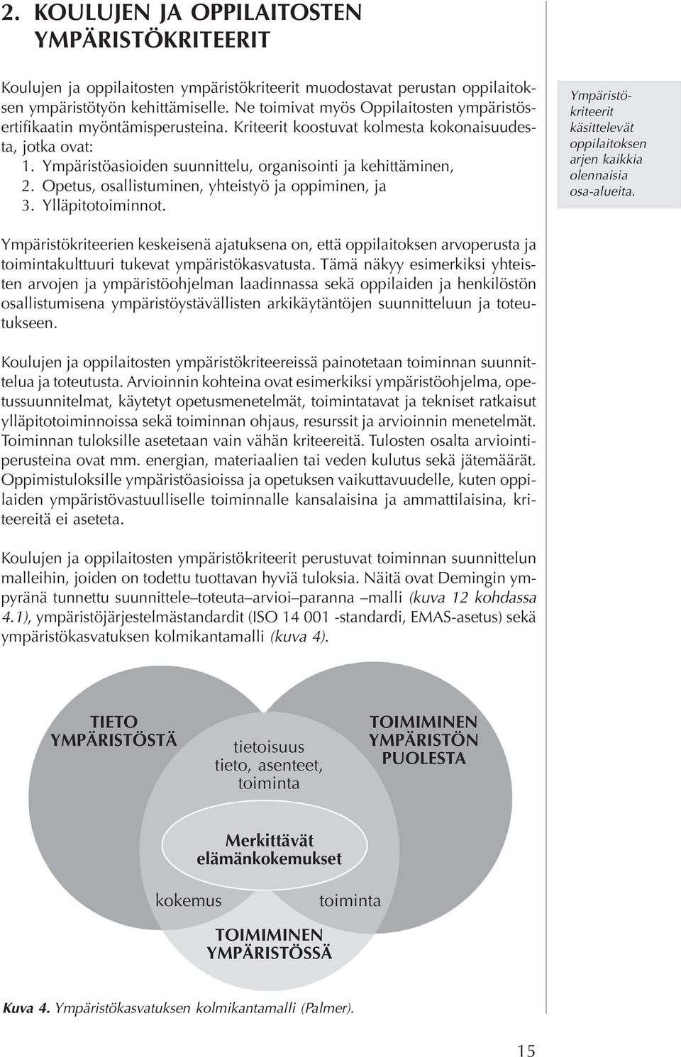 Opetus, osallistuminen, yhteistyö ja oppiminen, ja 3. Ylläpitotoiminnot. Ympäristökriteerit käsittelevät oppilaitoksen arjen kaikkia olennaisia osa-alueita.