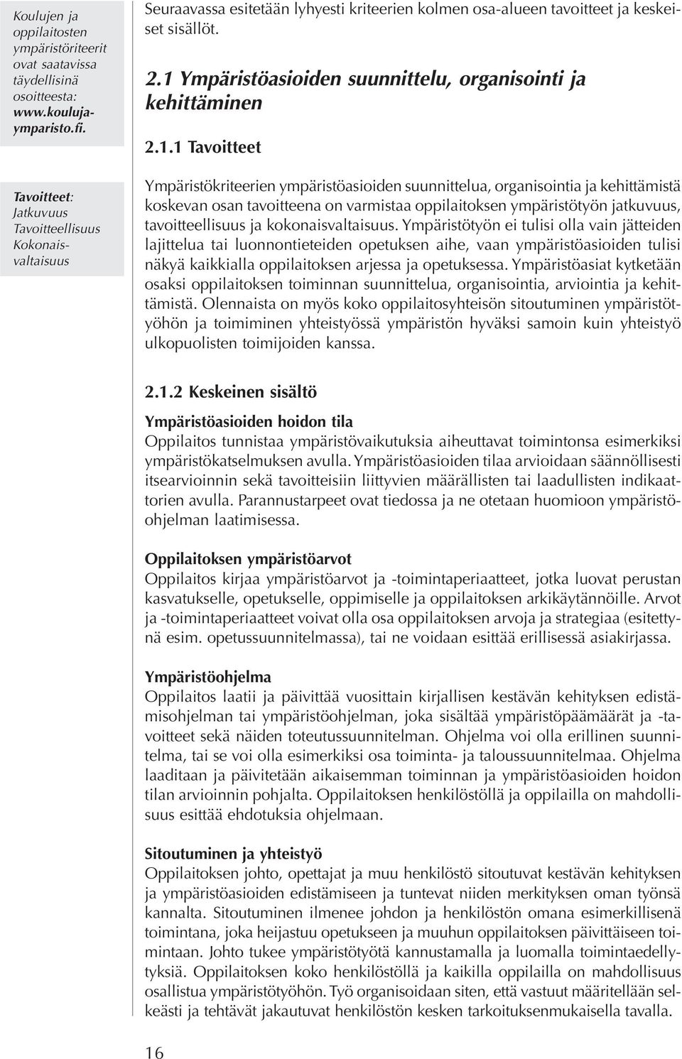 1 Ympäristöasioiden suunnittelu, organisointi ja kehittäminen 2.1.1 Tavoitteet Ympäristökriteerien ympäristöasioiden suunnittelua, organisointia ja kehittämistä koskevan osan tavoitteena on varmistaa