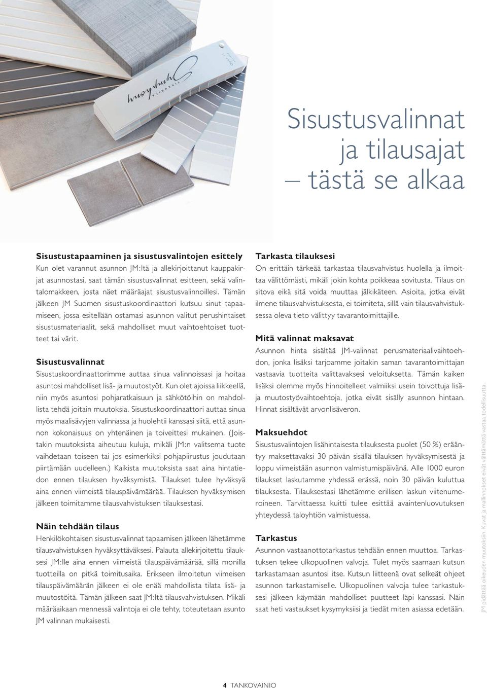 Tämän jälkeen JM Suomen sisustuskoordinaattori kutsuu sinut tapaamiseen, jossa esitellään ostamasi asunnon valitut perushintaiset sisustusmateriaalit, sekä mahdolliset muut vaihtoehtoiset tuotteet