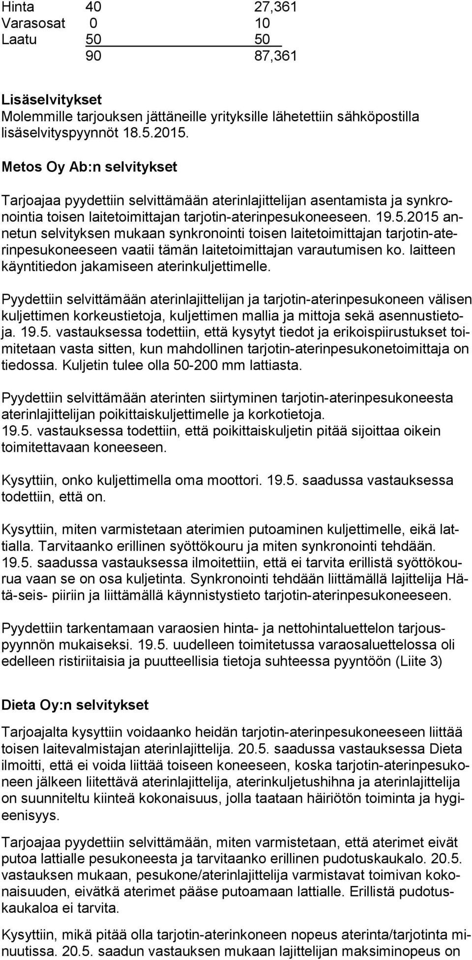 2015 annetun selvityksen mukaan synkronointi toisen laitetoimittajan tarjotin-aterinpesukoneeseen vaatii tämän laitetoimittajan varautumisen ko. laitteen käyntitiedon jakamiseen aterinkuljettimelle.