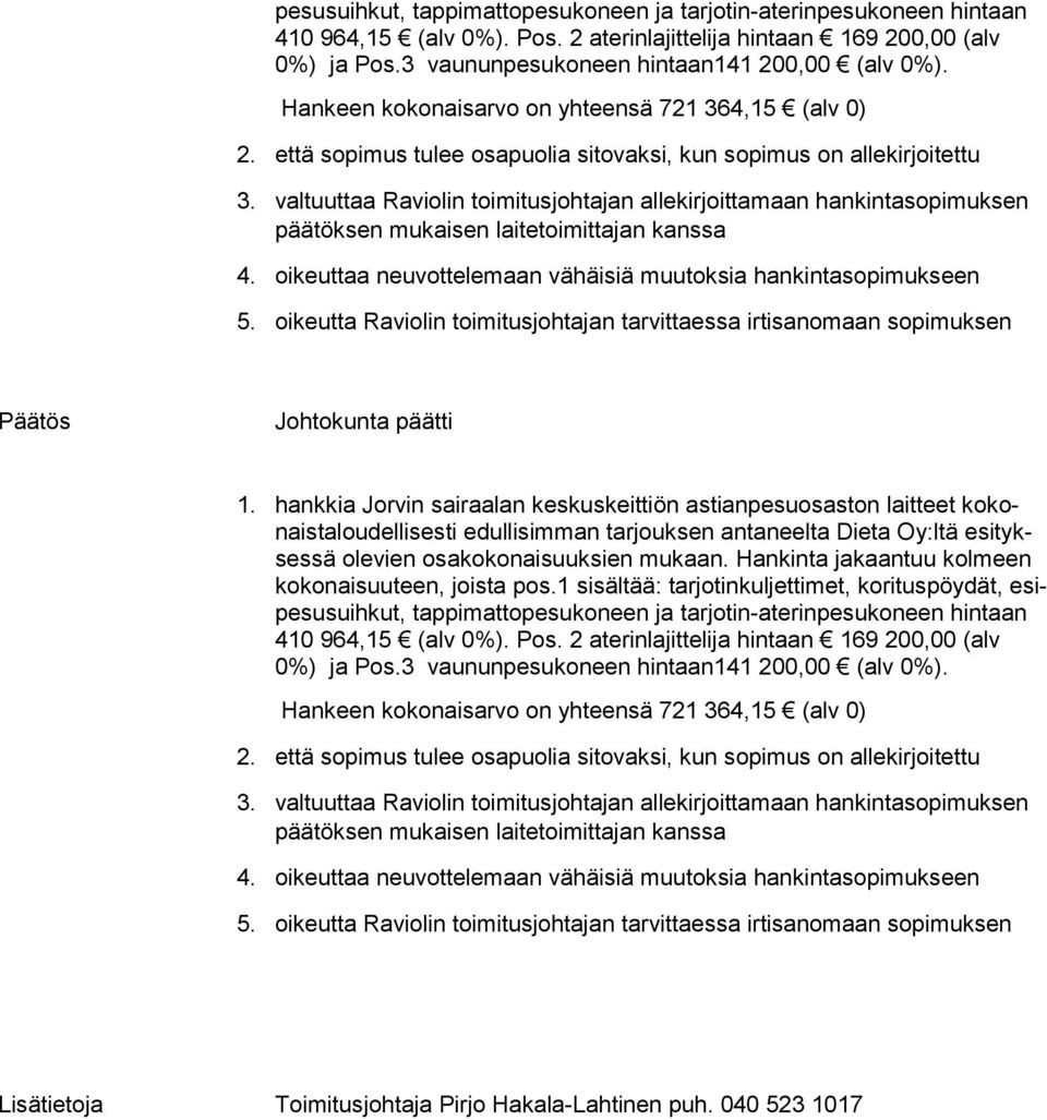 valtuuttaa Raviolin toimitusjohtajan allekirjoittamaan hankintasopimuksen päätöksen mukaisen laitetoimittajan kanssa 4. oikeuttaa neuvottelemaan vähäisiä muutoksia hankintasopimukseen 5.