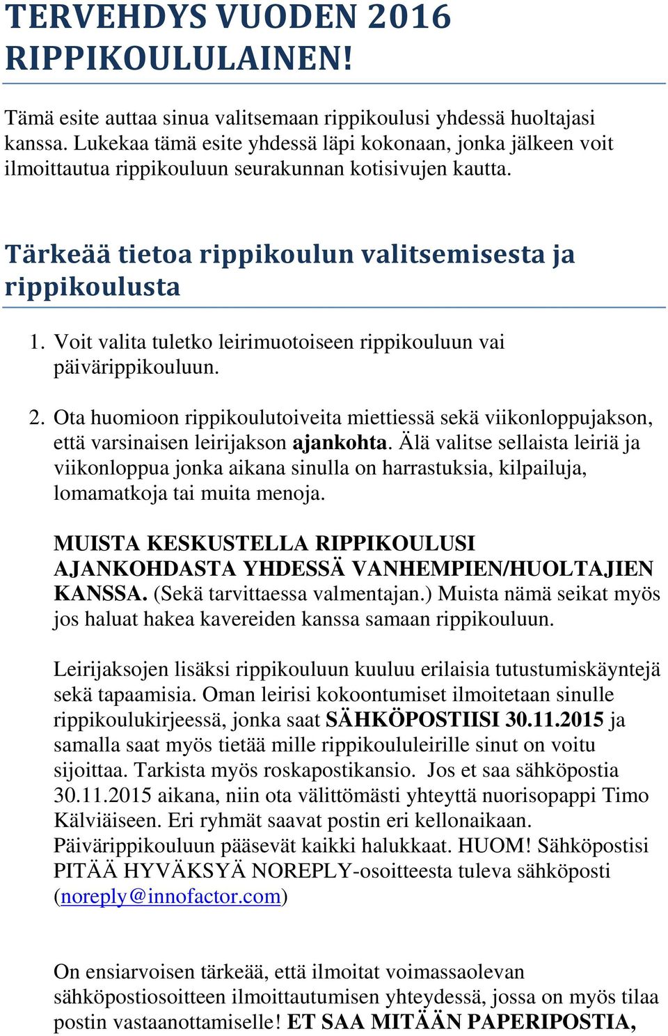 Voit valita tuletko leirimuotoiseen rippikouluun vai päivärippikouluun. 2. Ota huomioon rippikoulutoiveita miettiessä sekä viikonloppujakson, että varsinaisen leirijakson ajankohta.