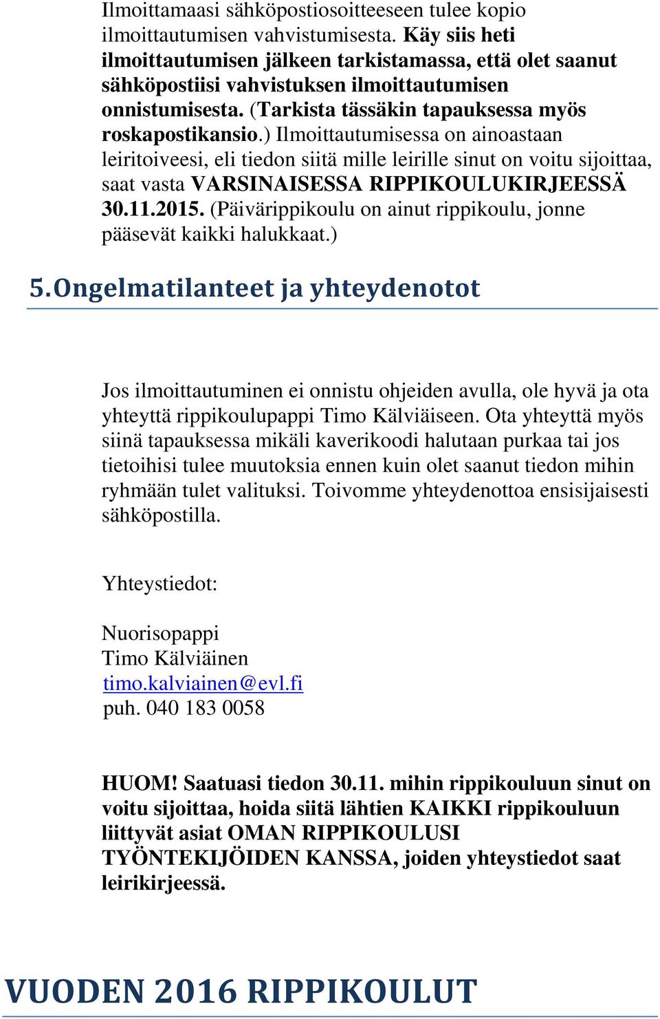 ) Ilmoittautumisessa on ainoastaan leiritoiveesi, eli tiedon siitä mille leirille sinut on voitu sijoittaa, saat vasta VARSINAISESSA RIPPIKOULUKIRJEESSÄ 30.11.2015.