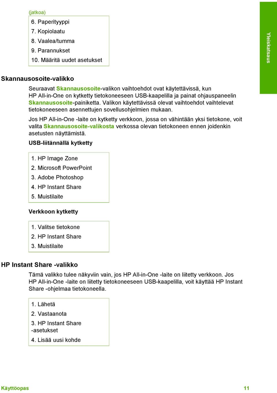 ohjauspaneelin Skannausosoite-painiketta. Valikon käytettävissä olevat vaihtoehdot vaihtelevat tietokoneeseen asennettujen sovellusohjelmien mukaan.