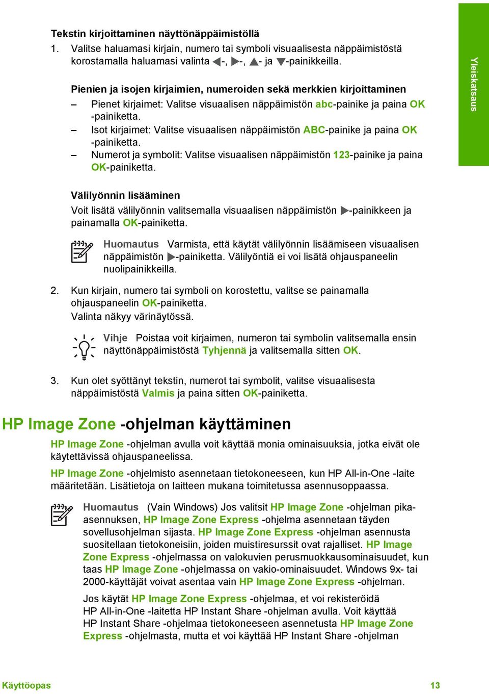 Isot kirjaimet: Valitse visuaalisen näppäimistön ABC-painike ja paina OK -painiketta. Numerot ja symbolit: Valitse visuaalisen näppäimistön 123-painike ja paina OK-painiketta.