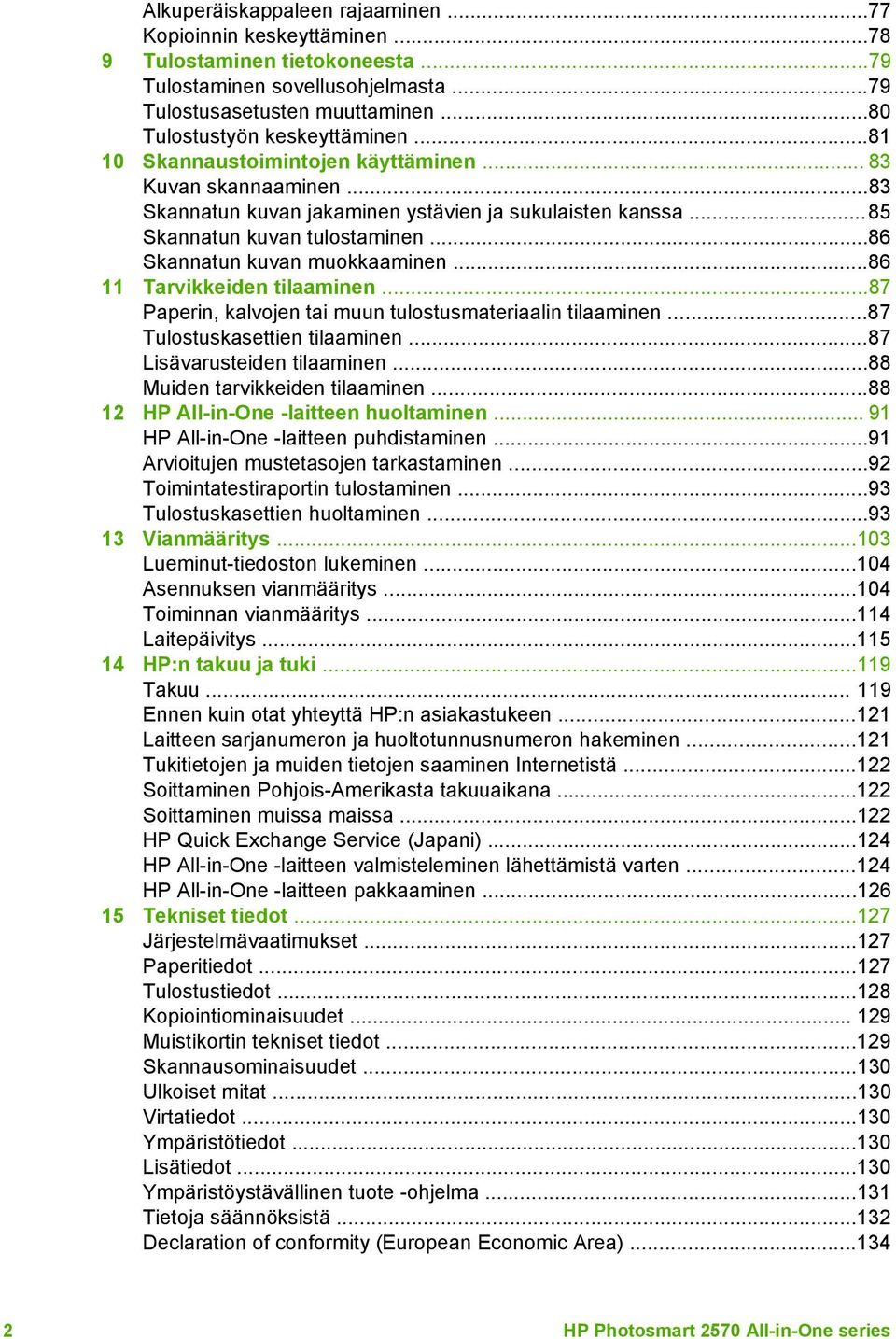 ..86 11 Tarvikkeiden tilaaminen...87 Paperin, kalvojen tai muun tulostusmateriaalin tilaaminen...87 Tulostuskasettien tilaaminen...87 Lisävarusteiden tilaaminen...88 Muiden tarvikkeiden tilaaminen.