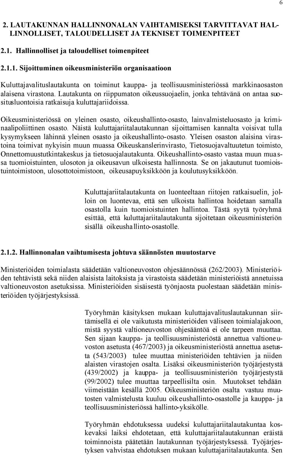 1. Sijoittuminen oikeusministeriön organisaatioon Kuluttajavalituslautakunta on toiminut kauppa- ja teollisuusministeriössä markkinaosaston alaisena virastona.